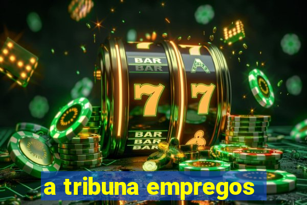 a tribuna empregos